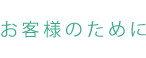 お客様のために